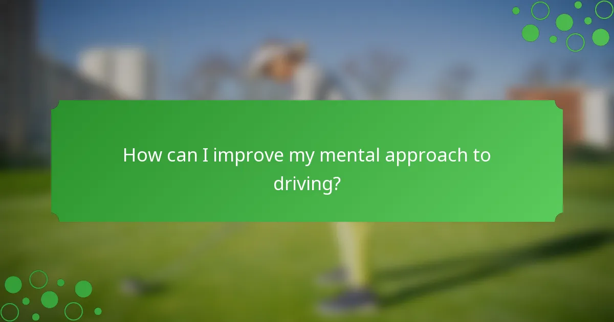 How can I improve my mental approach to driving?