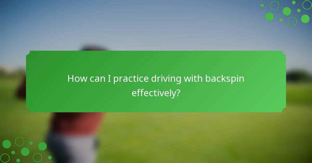 How can I practice driving with backspin effectively?