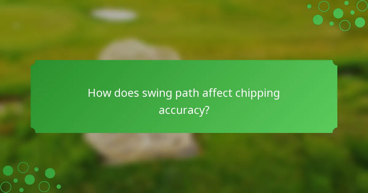 How does swing path affect chipping accuracy?