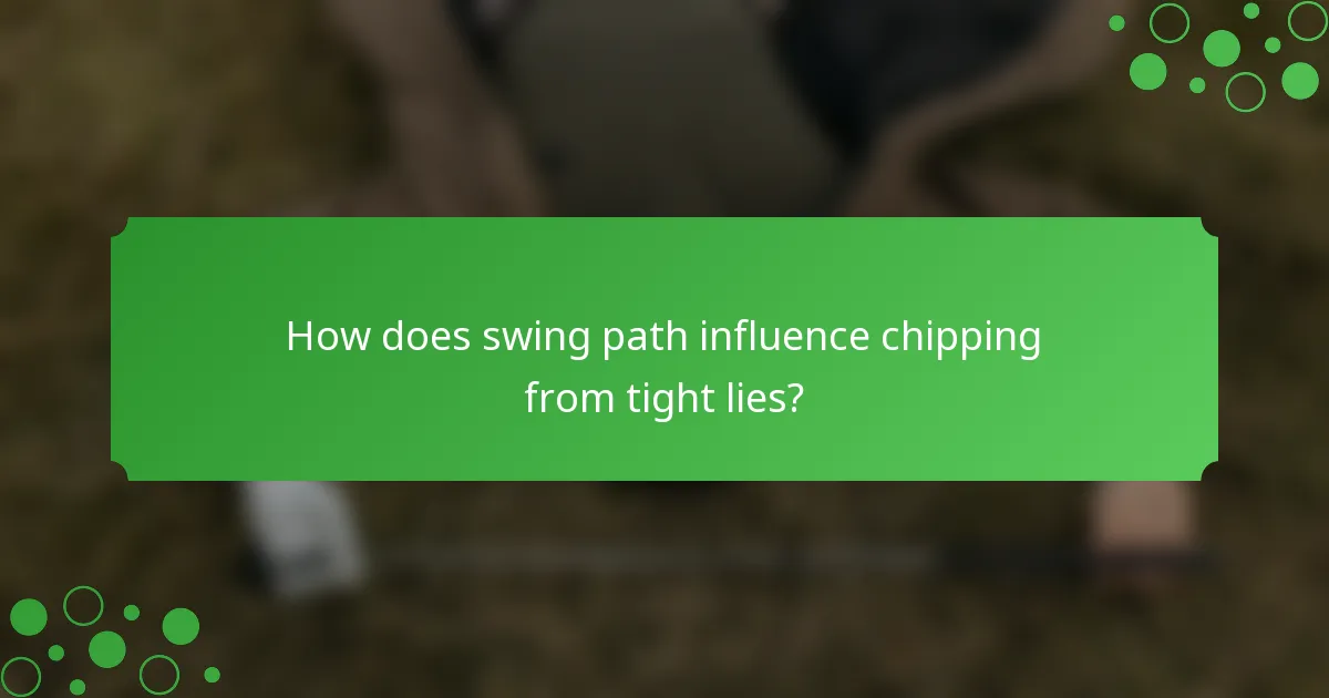 How does swing path influence chipping from tight lies?
