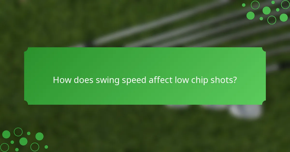 How does swing speed affect low chip shots?