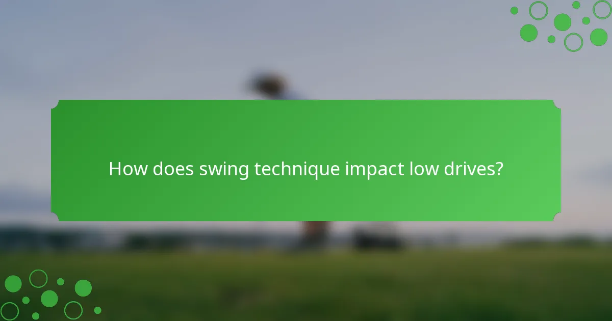 How does swing technique impact low drives?