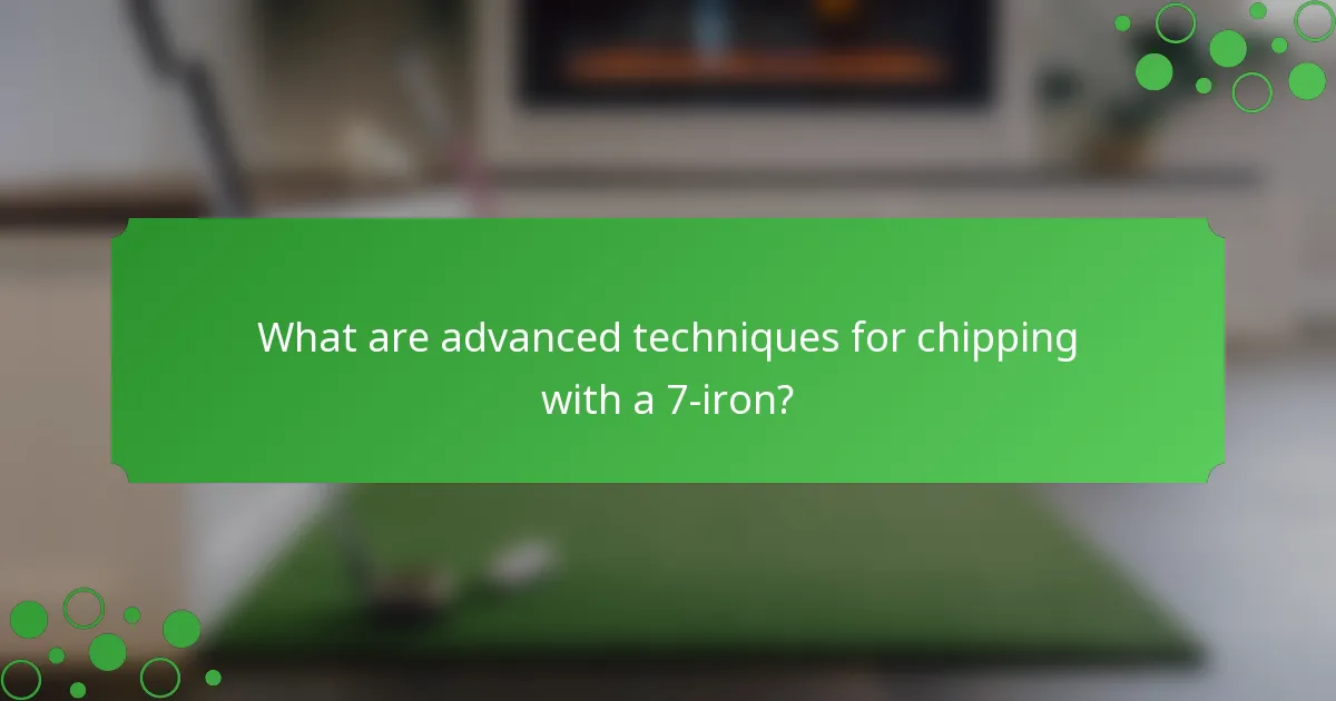 What are advanced techniques for chipping with a 7-iron?