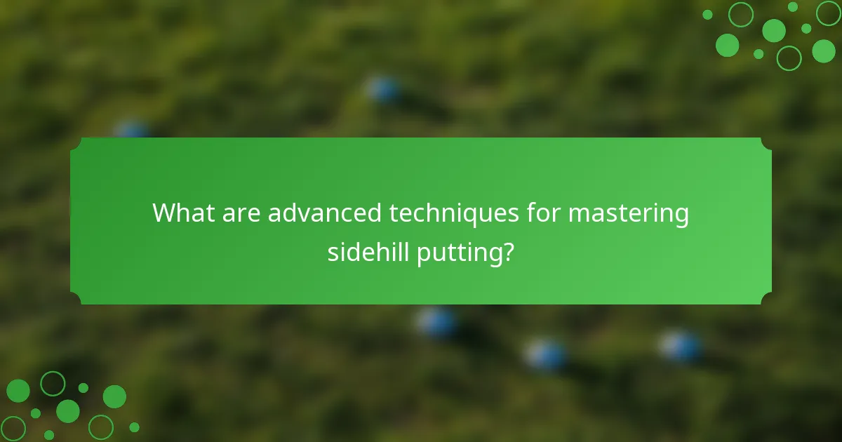 What are advanced techniques for mastering sidehill putting?