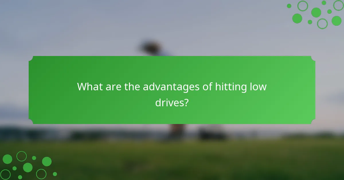 What are the advantages of hitting low drives?