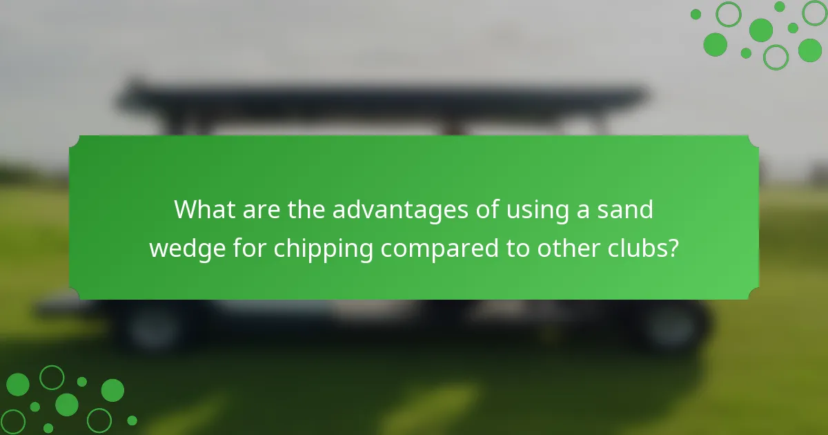 What are the advantages of using a sand wedge for chipping compared to other clubs?