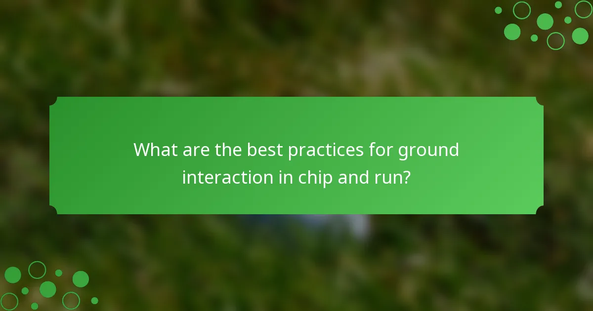 What are the best practices for ground interaction in chip and run?