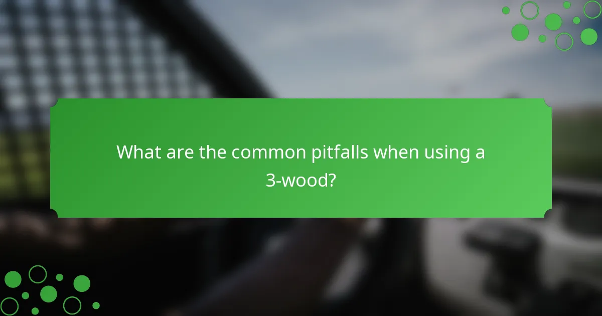 What are the common pitfalls when using a 3-wood?