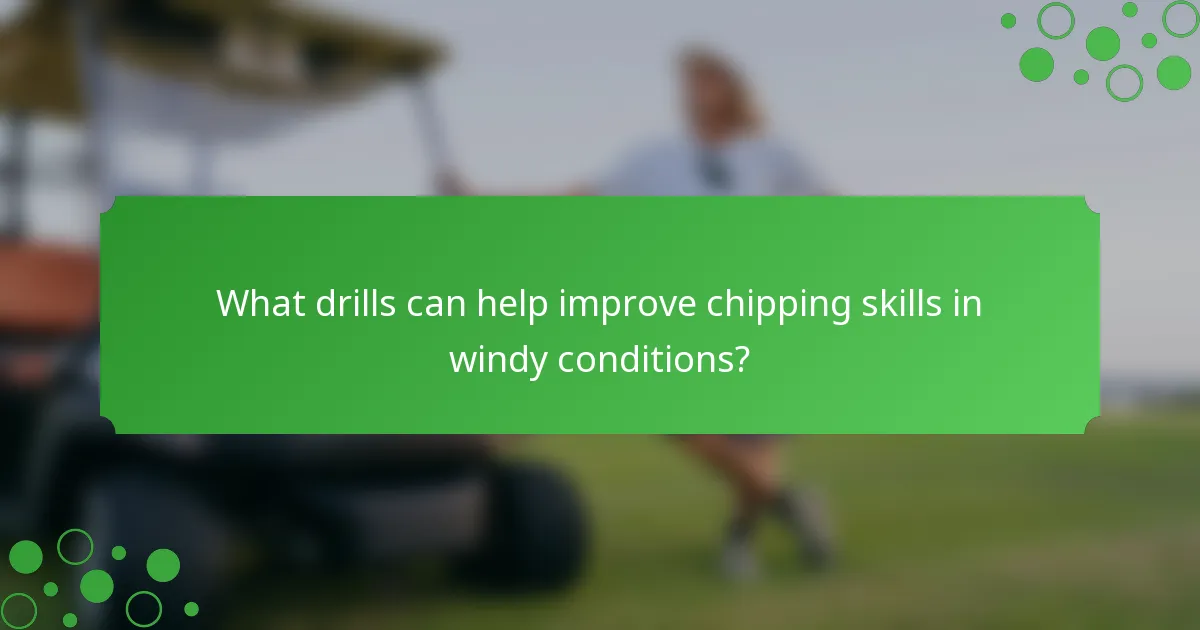 What drills can help improve chipping skills in windy conditions?