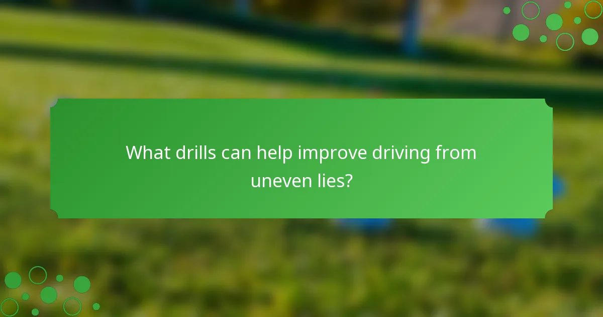 What drills can help improve driving from uneven lies?