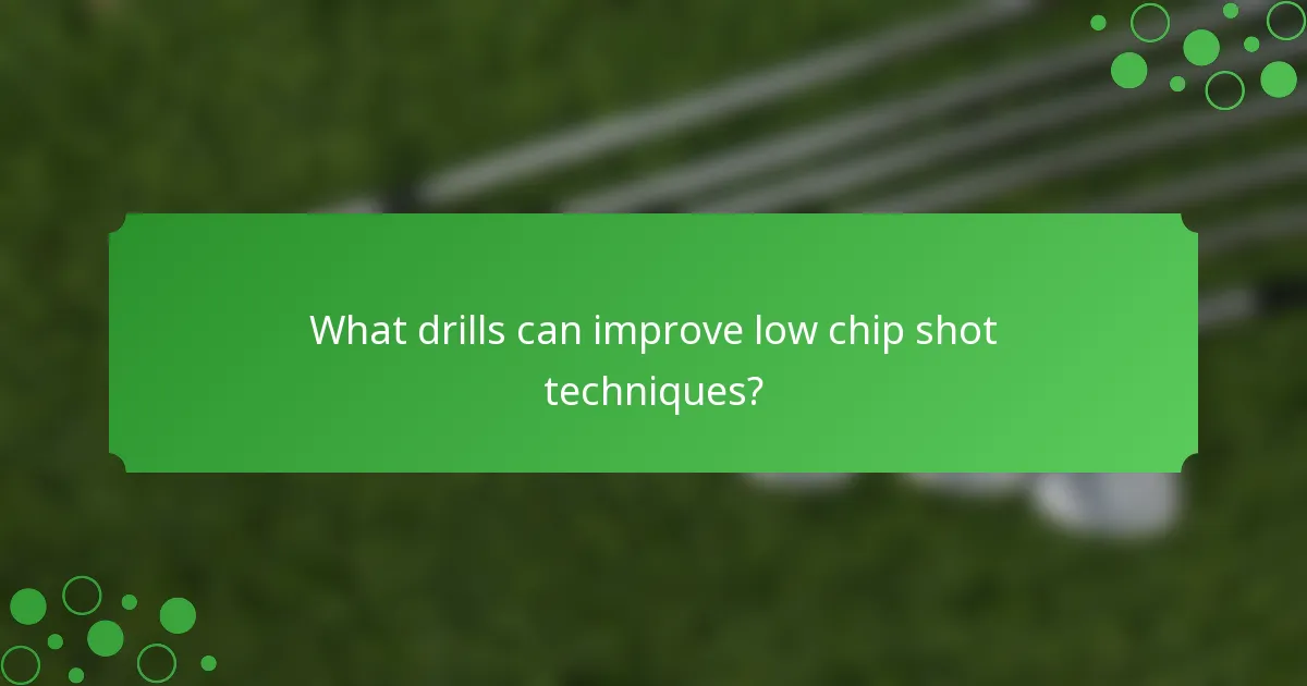What drills can improve low chip shot techniques?
