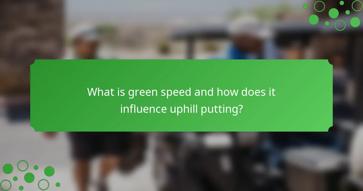 What is green speed and how does it influence uphill putting?