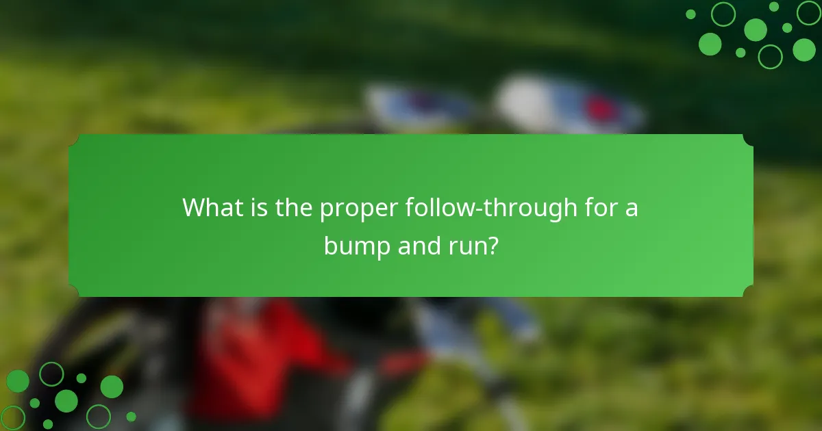 What is the proper follow-through for a bump and run?