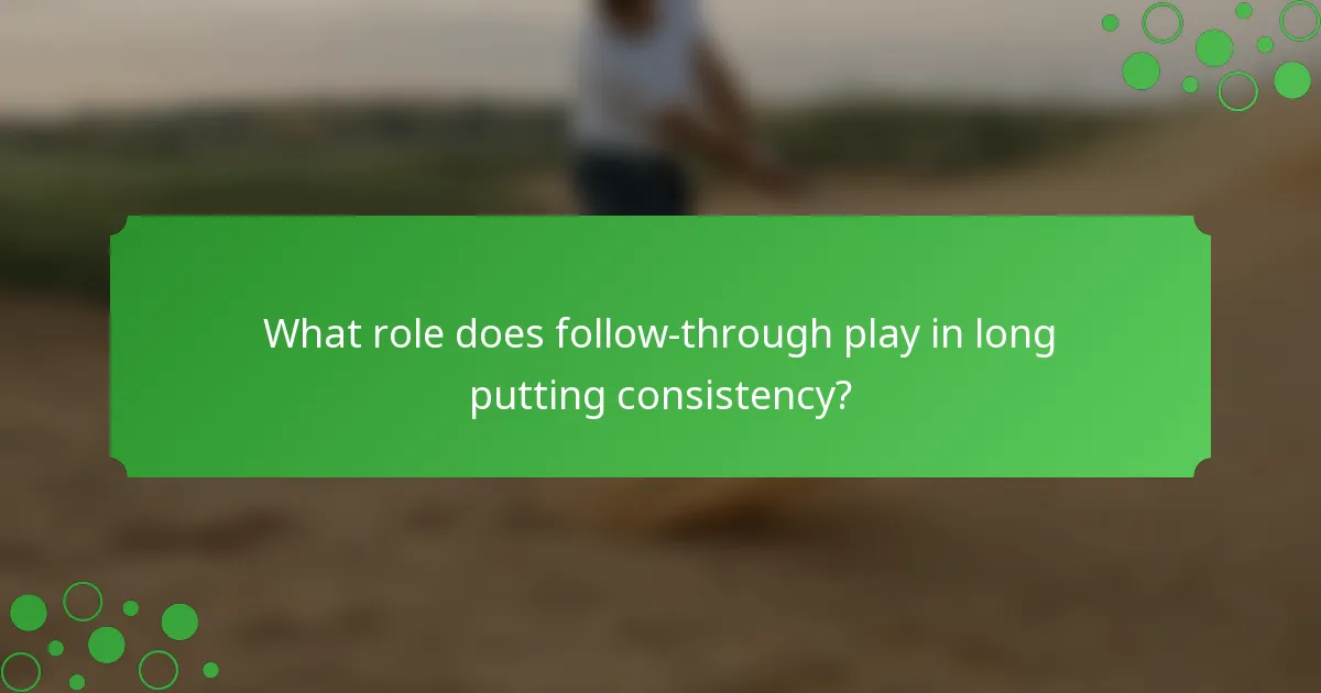 What role does follow-through play in long putting consistency?