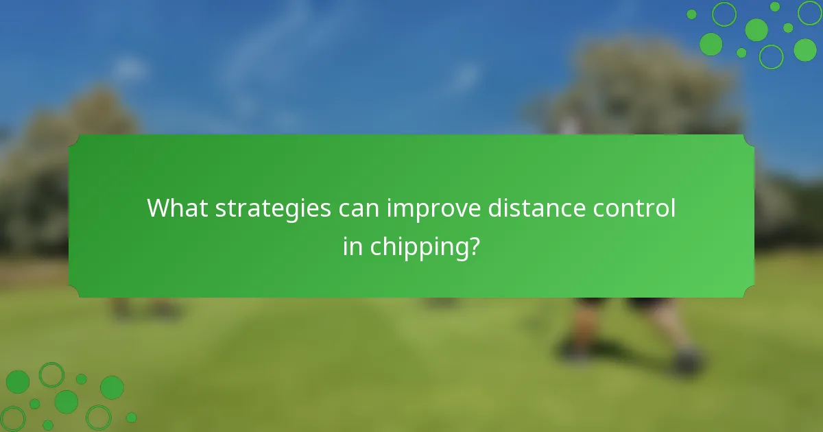 What strategies can improve distance control in chipping?