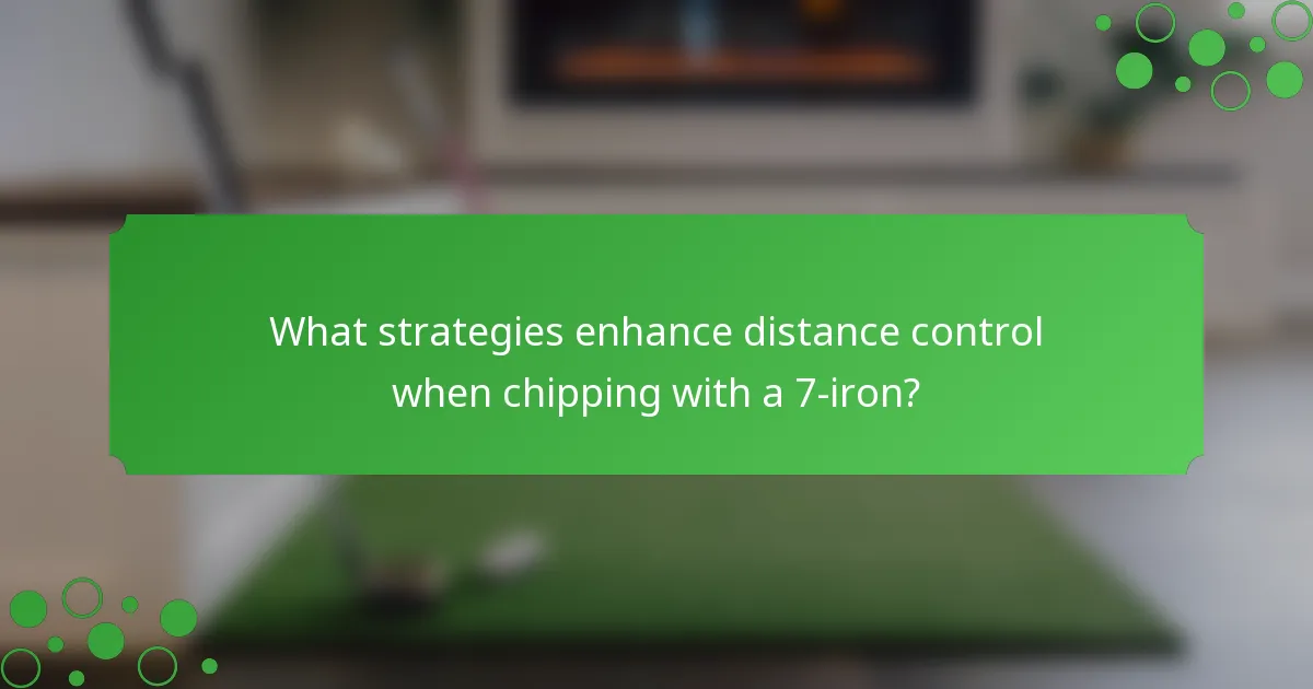 What strategies enhance distance control when chipping with a 7-iron?