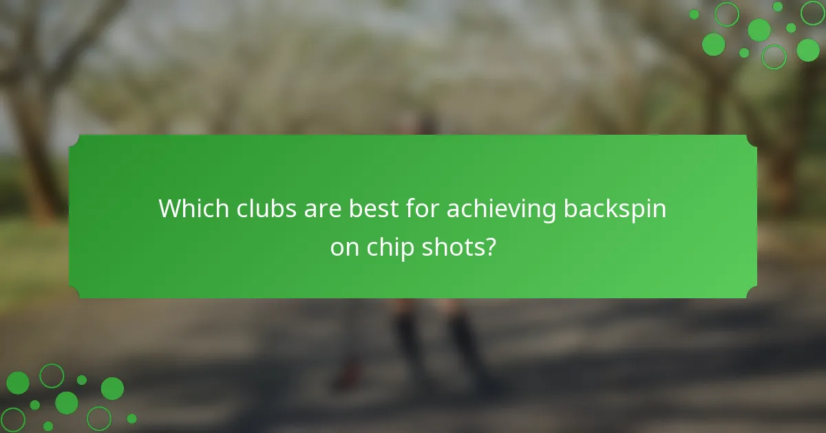 Which clubs are best for achieving backspin on chip shots?