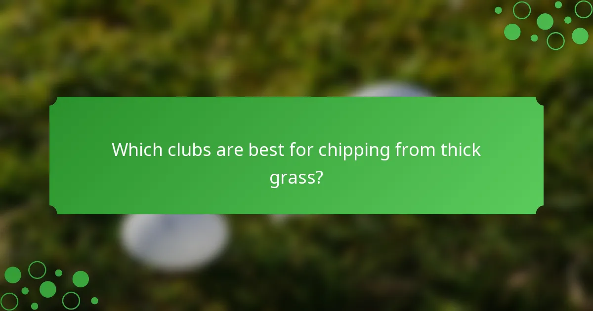 Which clubs are best for chipping from thick grass?