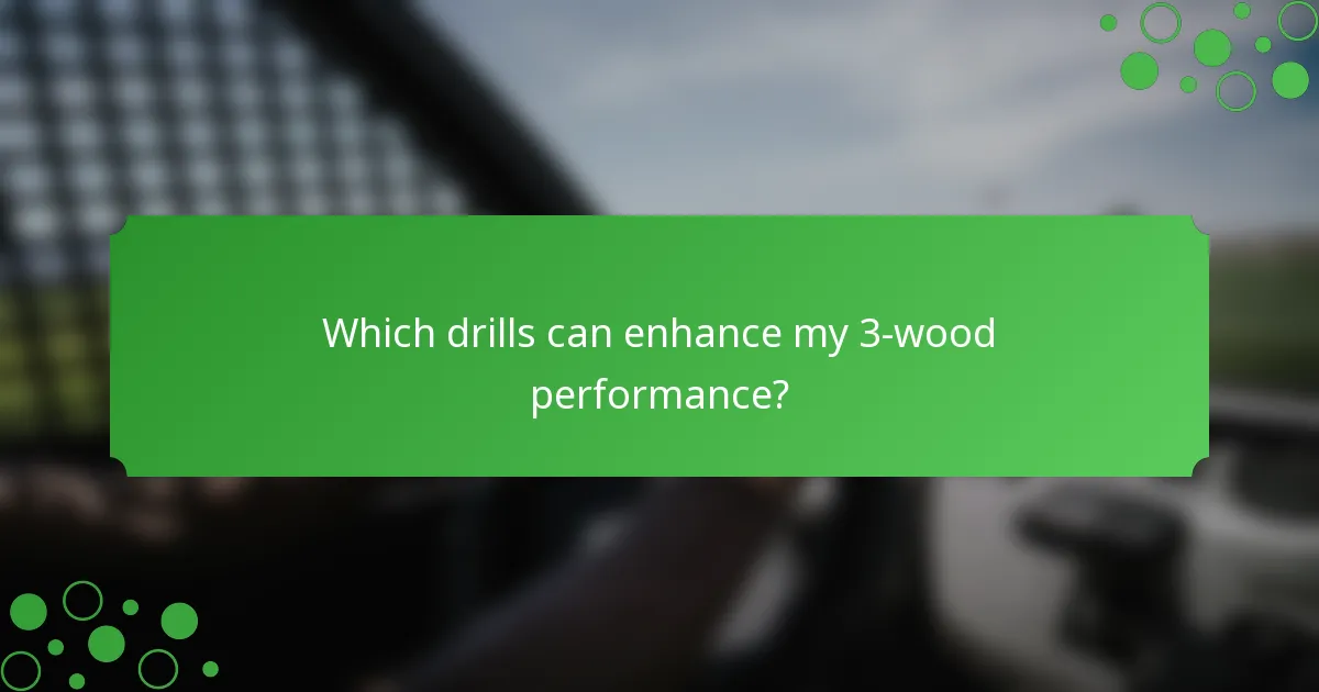 Which drills can enhance my 3-wood performance?