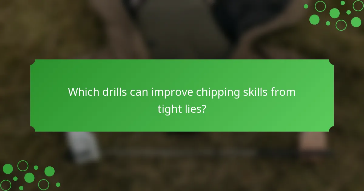 Which drills can improve chipping skills from tight lies?