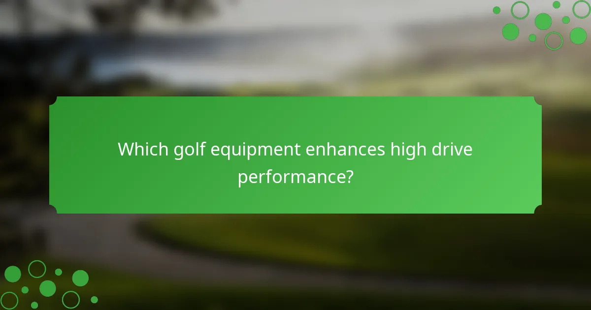 Which golf equipment enhances high drive performance?
